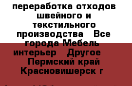 переработка отходов швейного и текстильного производства - Все города Мебель, интерьер » Другое   . Пермский край,Красновишерск г.